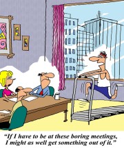 Cartoon of man running on treadmill during a business meeting with a caption that reads, "If I have to be at these boring meetings I might as well get something out of it."